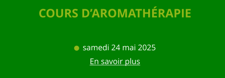 COURS D’AROMATHÉRAPIE    samedi 24 mai 2025 En savoir plus