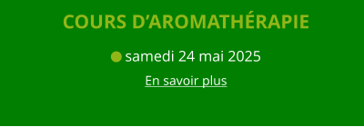 COURS D’AROMATHÉRAPIE  samedi 24 mai 2025 En savoir plus