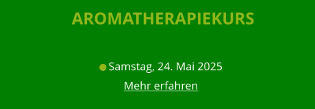 Aromatherapiekurs   Samstag, 24. Mai 2025 Mehr erfahren